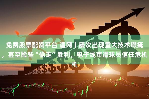 免费股票配资平台 温网｜屡次出现重大技术瑕疵，甚至险些“偷走”胜利，电子线审遭球员信任危机